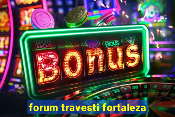 forum travesti fortaleza